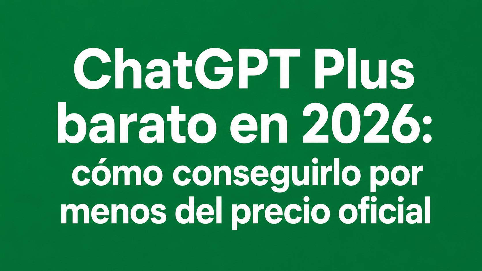 ChatGPT Plus barato en 2026: cómo conseguirlo por menos del precio oficial