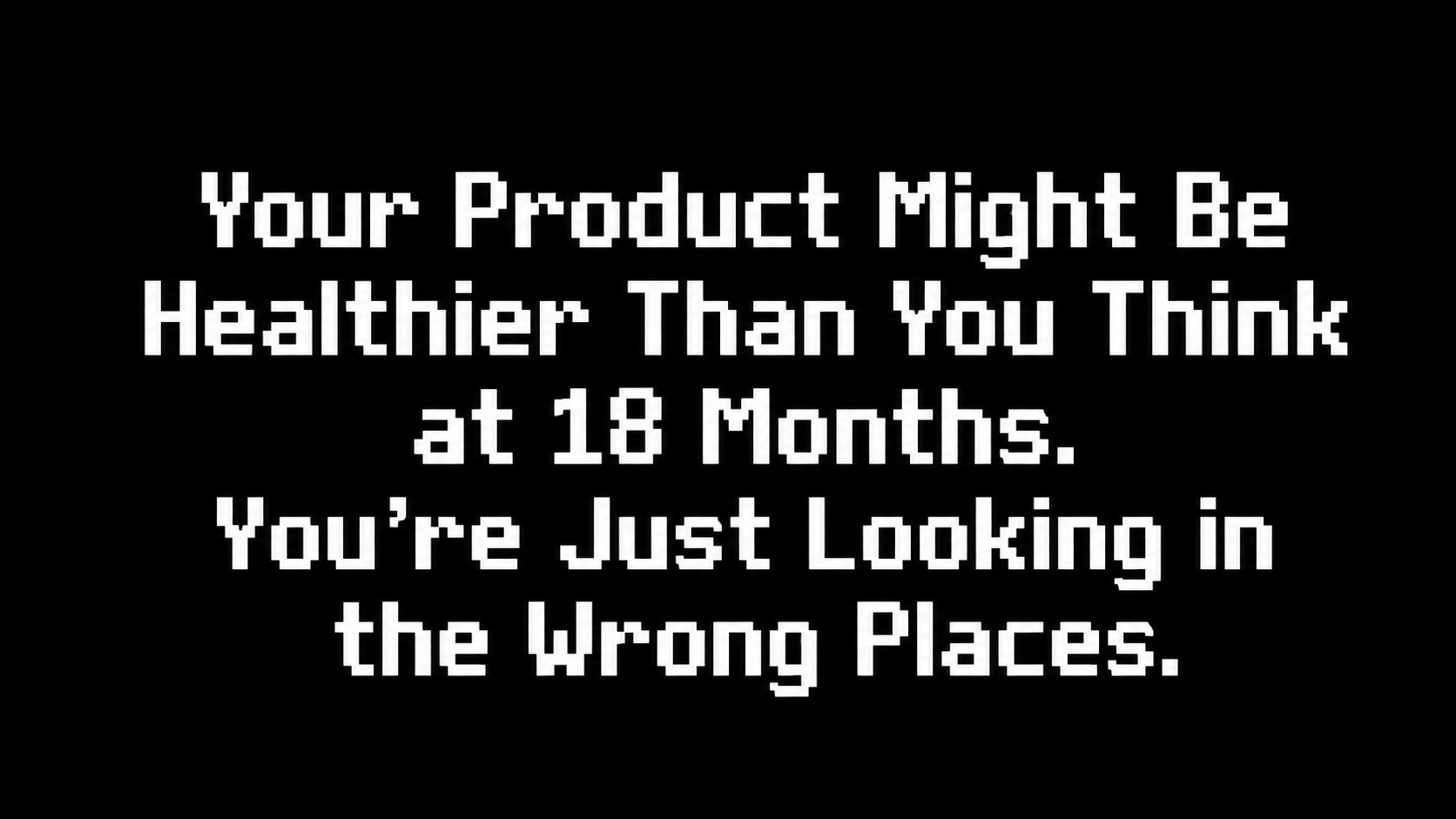 Your Product Might Be Healthier Than You Think at 18 Months.