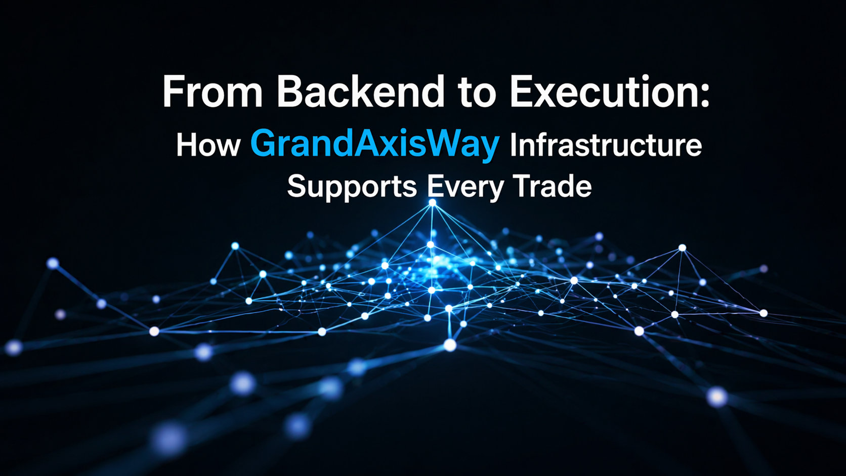 From Backend to Execution: How GrandAxisWay Infrastructure Supports Every Trade