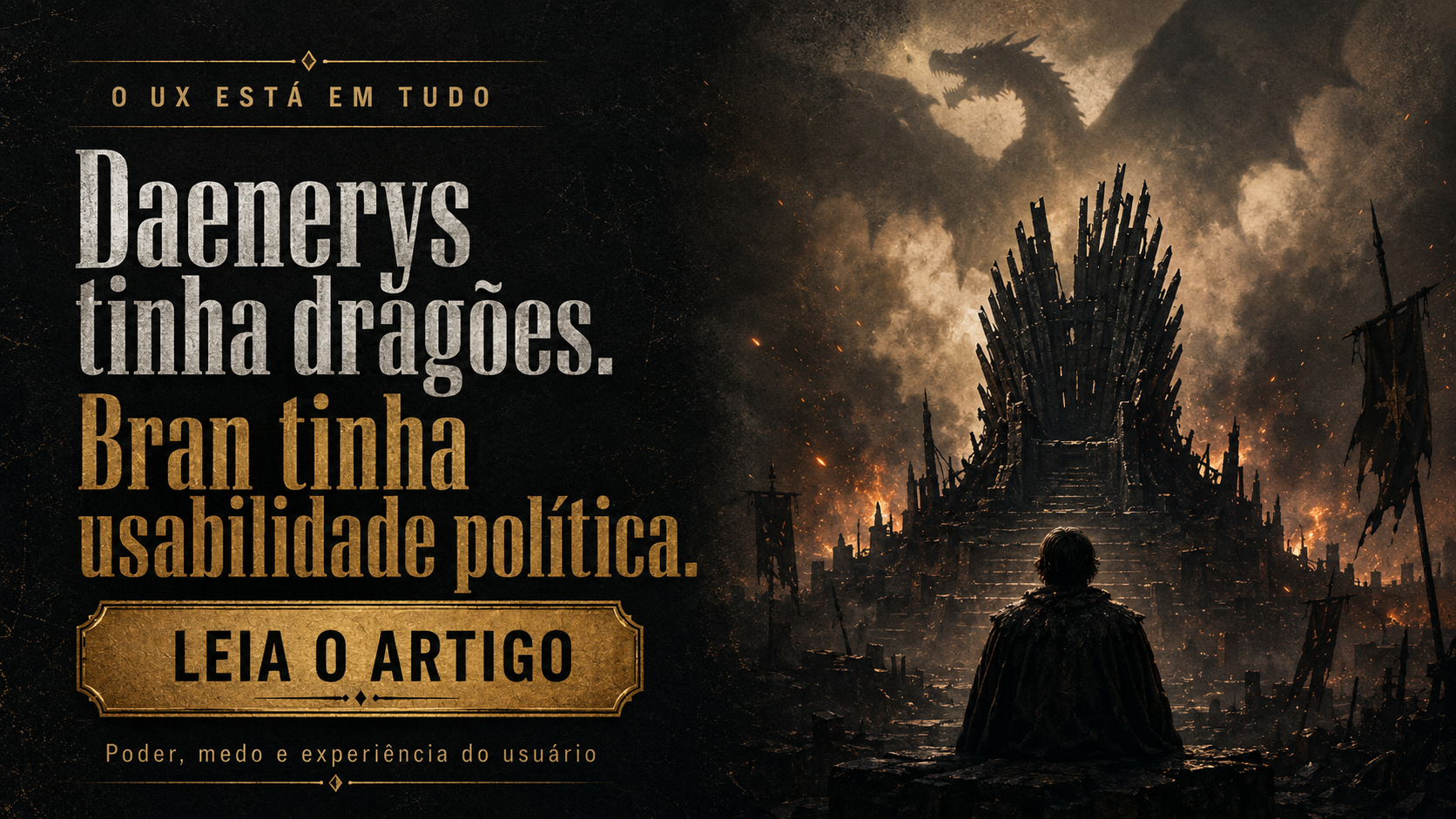 Daenerys Tinha Dragões. Bran Tinha Usabilidade Política.