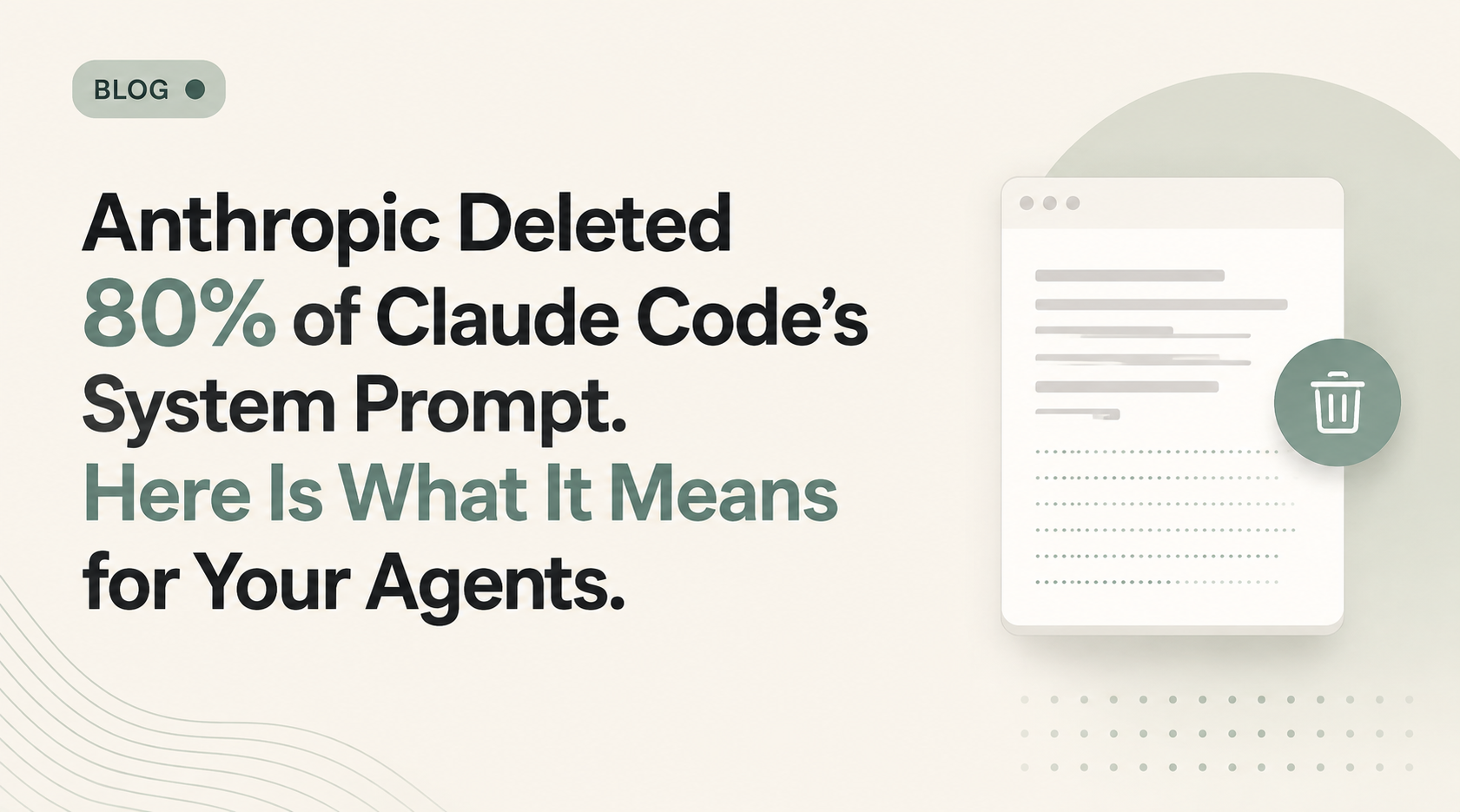 Anthropic Deleted 80% of Claude Code’s System Prompt. Here Is What It Means for Your Agents.