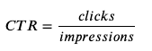 Formula for Click through rate (or CTR for short). Number of clicks divided by the number of impressions.