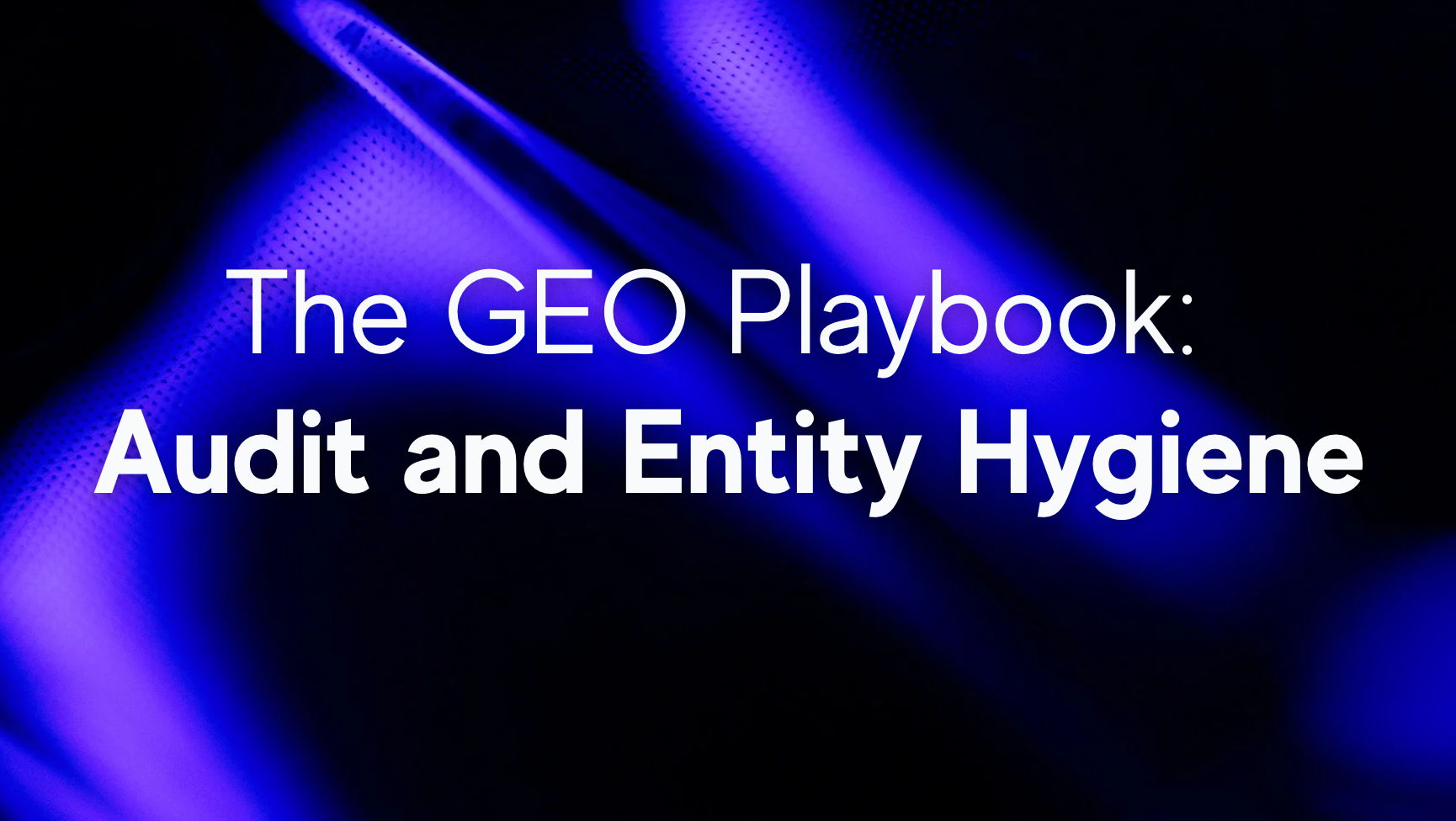 The GEO Playbook: Audit and Entity Hygiene
