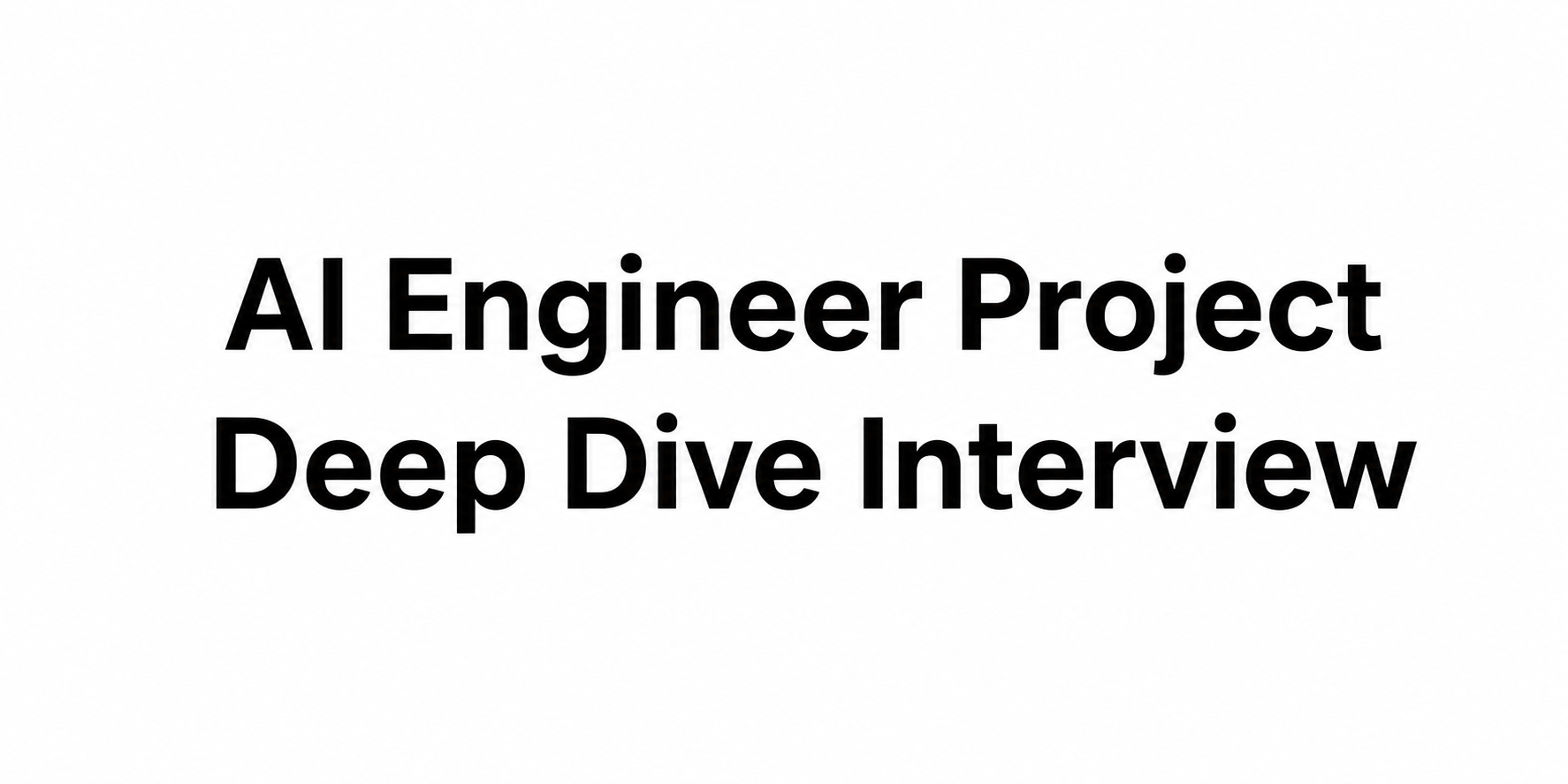 AI Engineer Project Deep Dive Interview