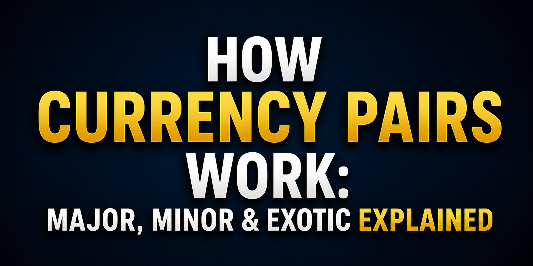 How Currency Pairs Work: Major, Minor & Exotic Explained