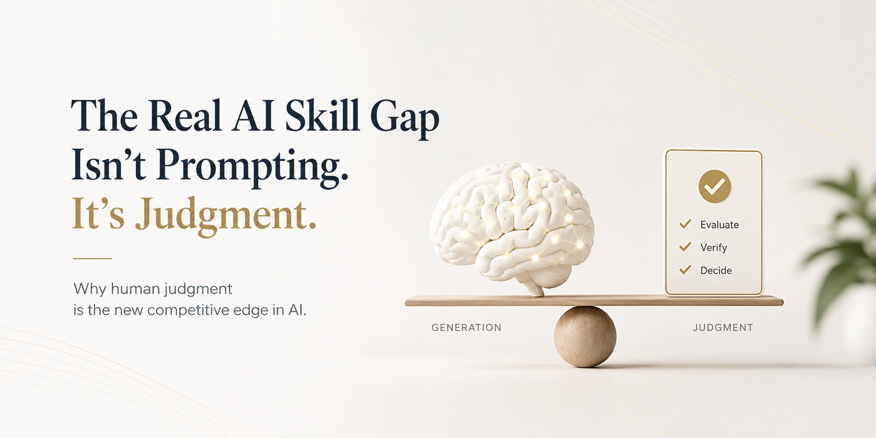 The Real AI Skill Gap Isn’t Prompting. It’s Judgment.