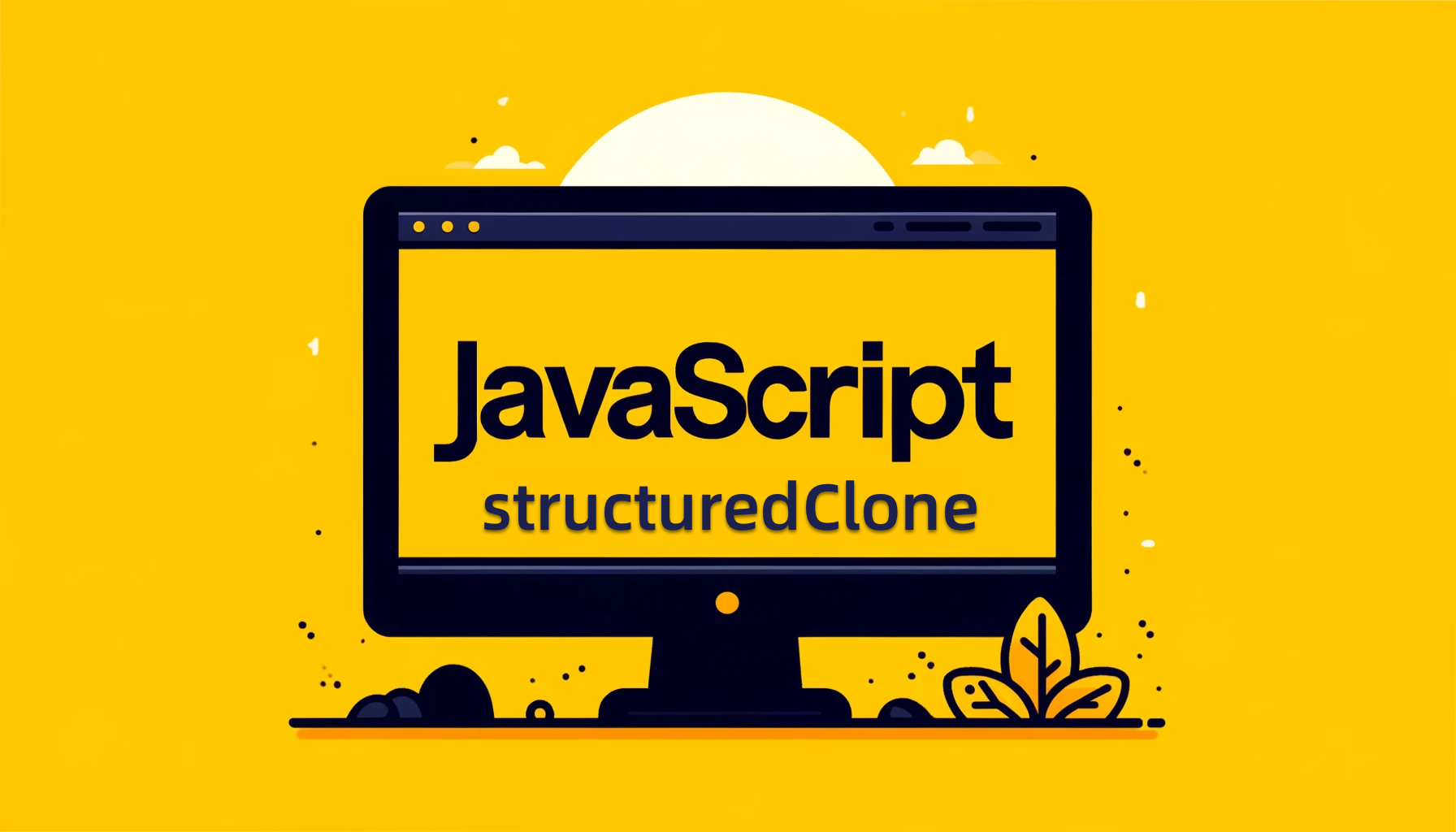 Understanding the structuredClone() Function in JavaScript: A Beginner’s Guide