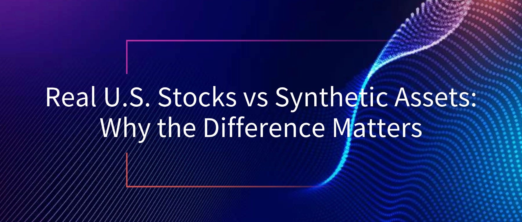Real U.S. Stocks vs Synthetic Assets: Why the Difference Matters