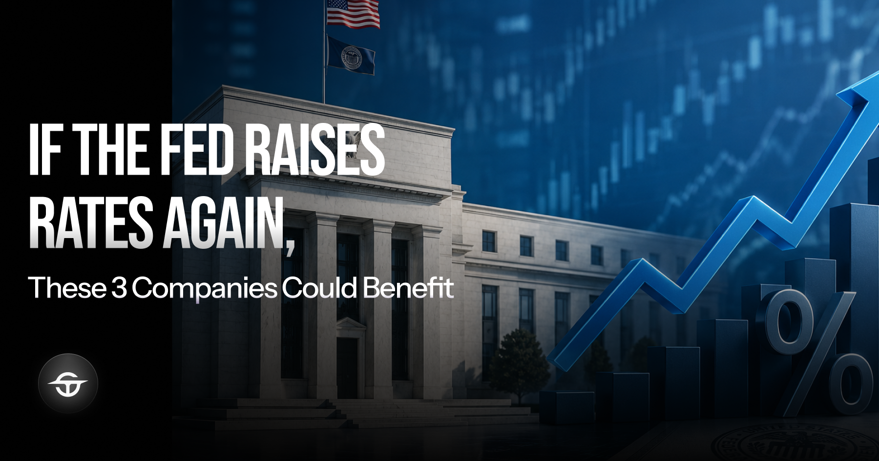 If the Fed Raises Rates Again, These 3 Companies Could Benefit