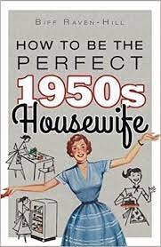 A tongue-in-cheek book that says how to be a 1950s housewife.