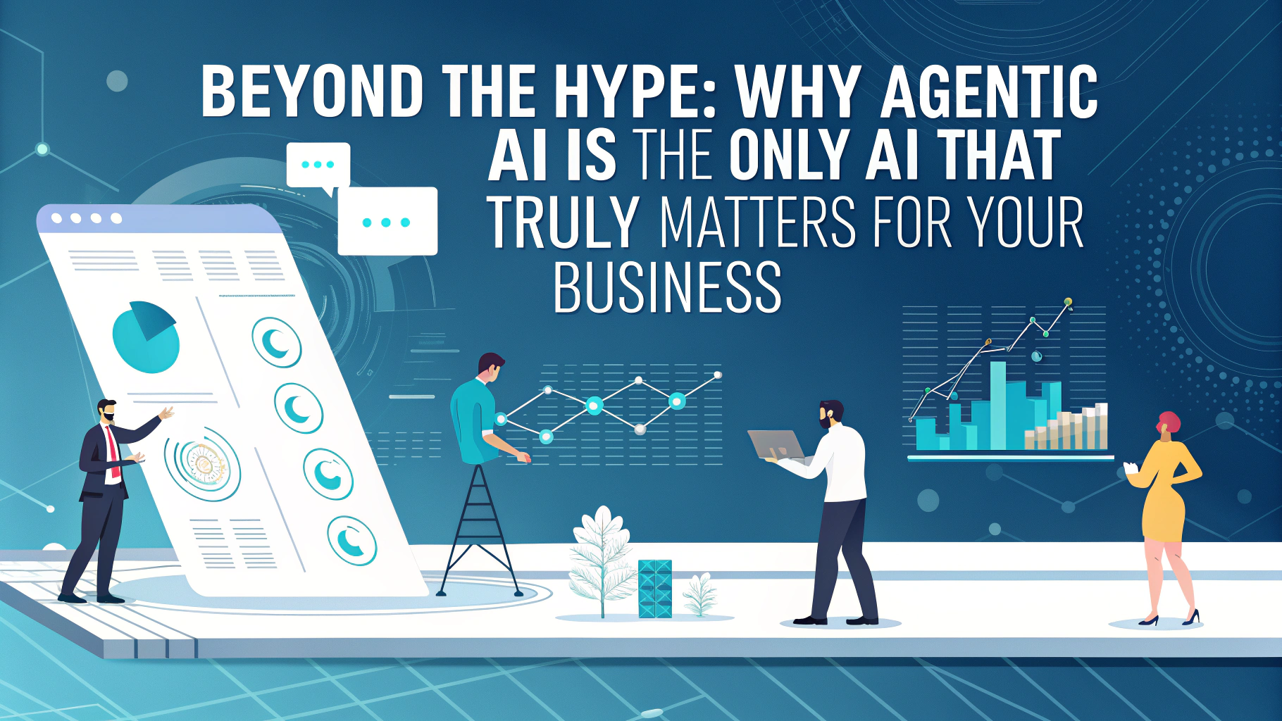 Beyond the Hype: Why Agentic AI is the Only AI That Truly Matters for Your Business