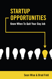 Startup Opportunities — Know When to Quit Your Day Job by Brad Feld and Sean Wise: