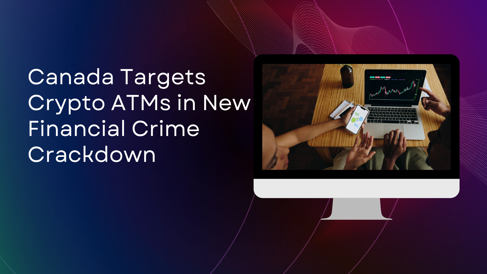 Canada Targets Crypto ATMs in New Financial Crime Crackdown