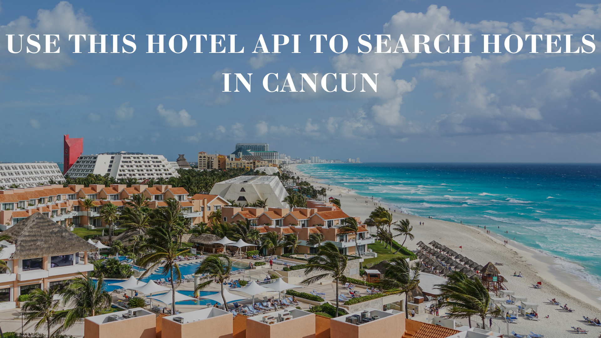 Use This Hotel API To Search Hotels In Cancun