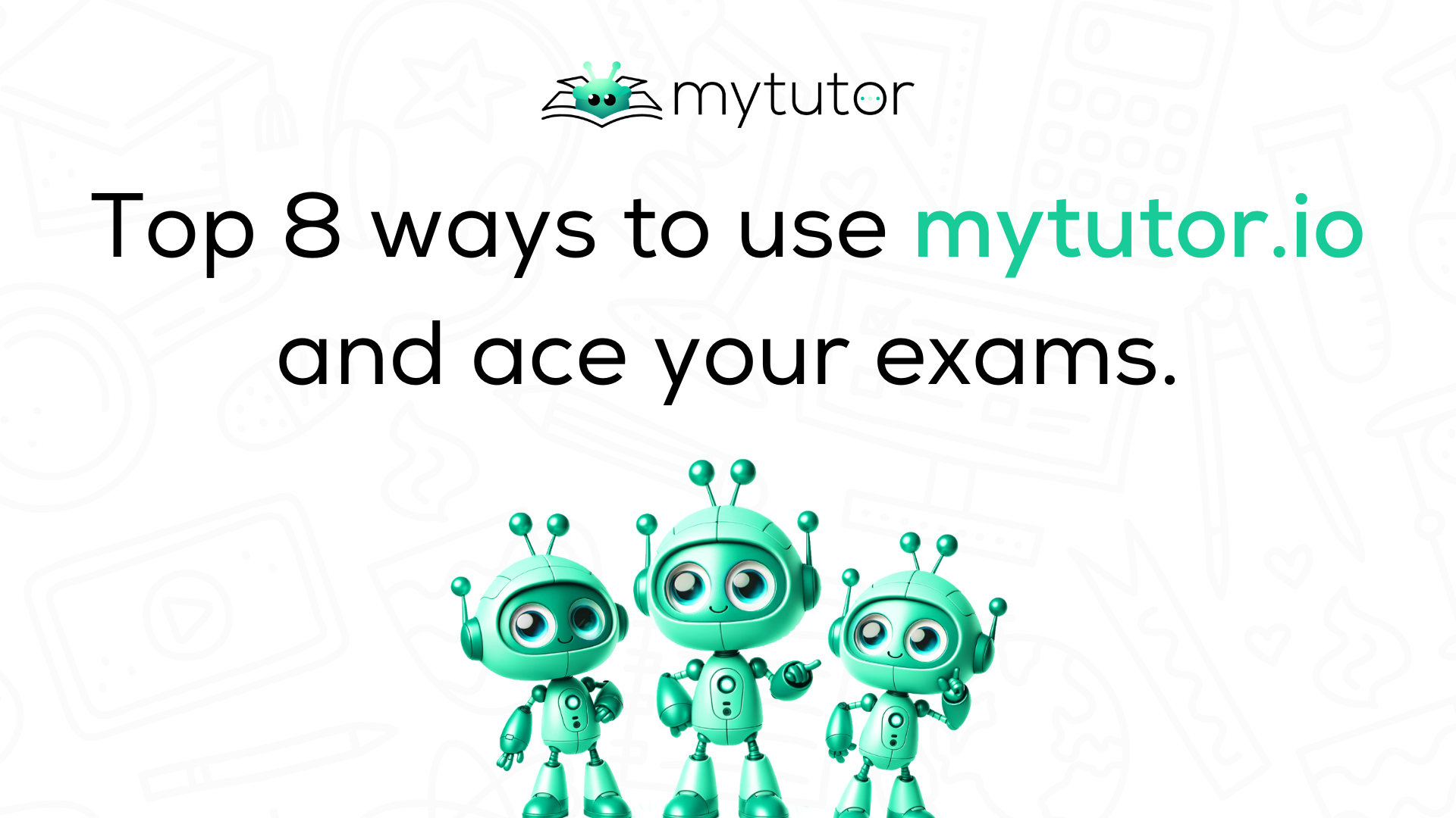 Top 8 ways to use mytutor.io and ace your exams.