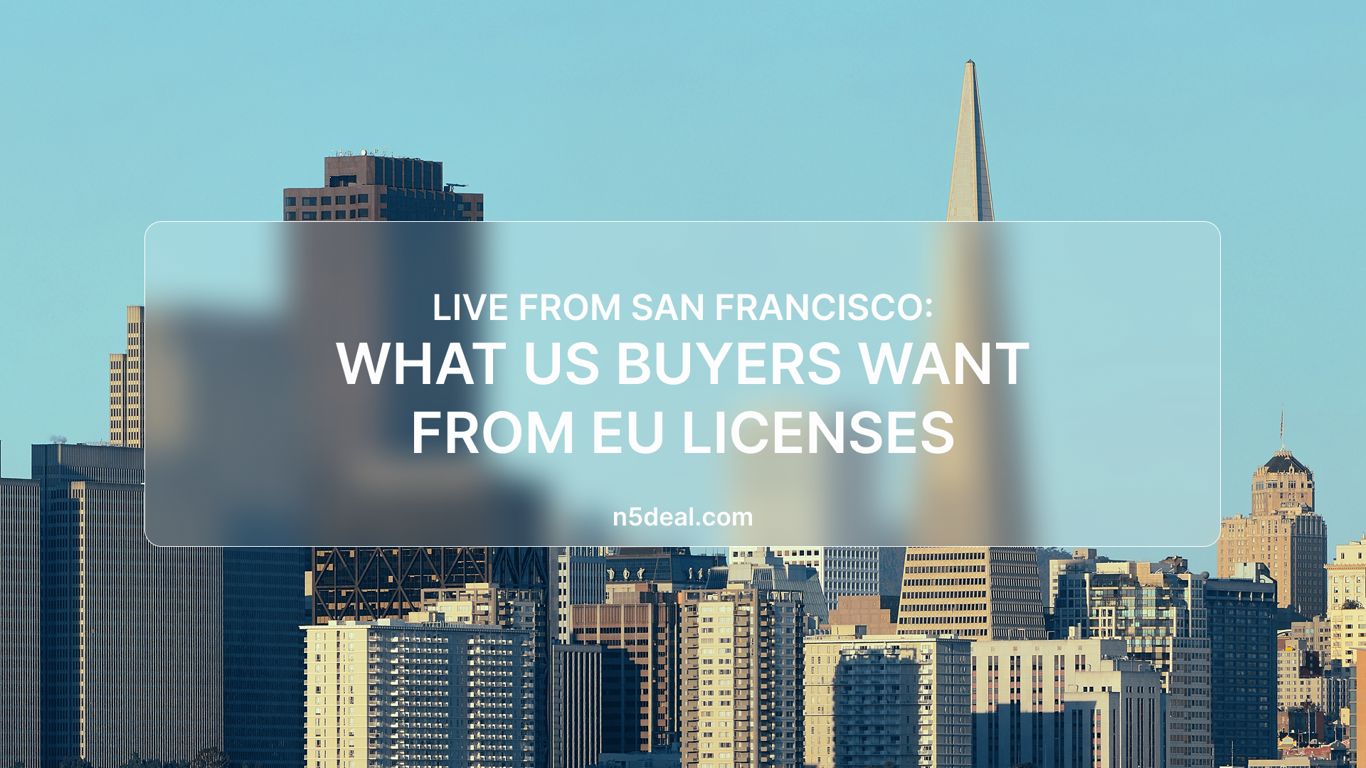 Live from San Francisco: What US Buyers Want from EU Licenses