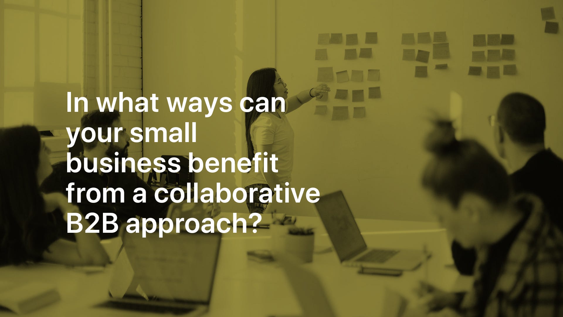 How Can Small Businesses Benefit from B2B Collaborations?