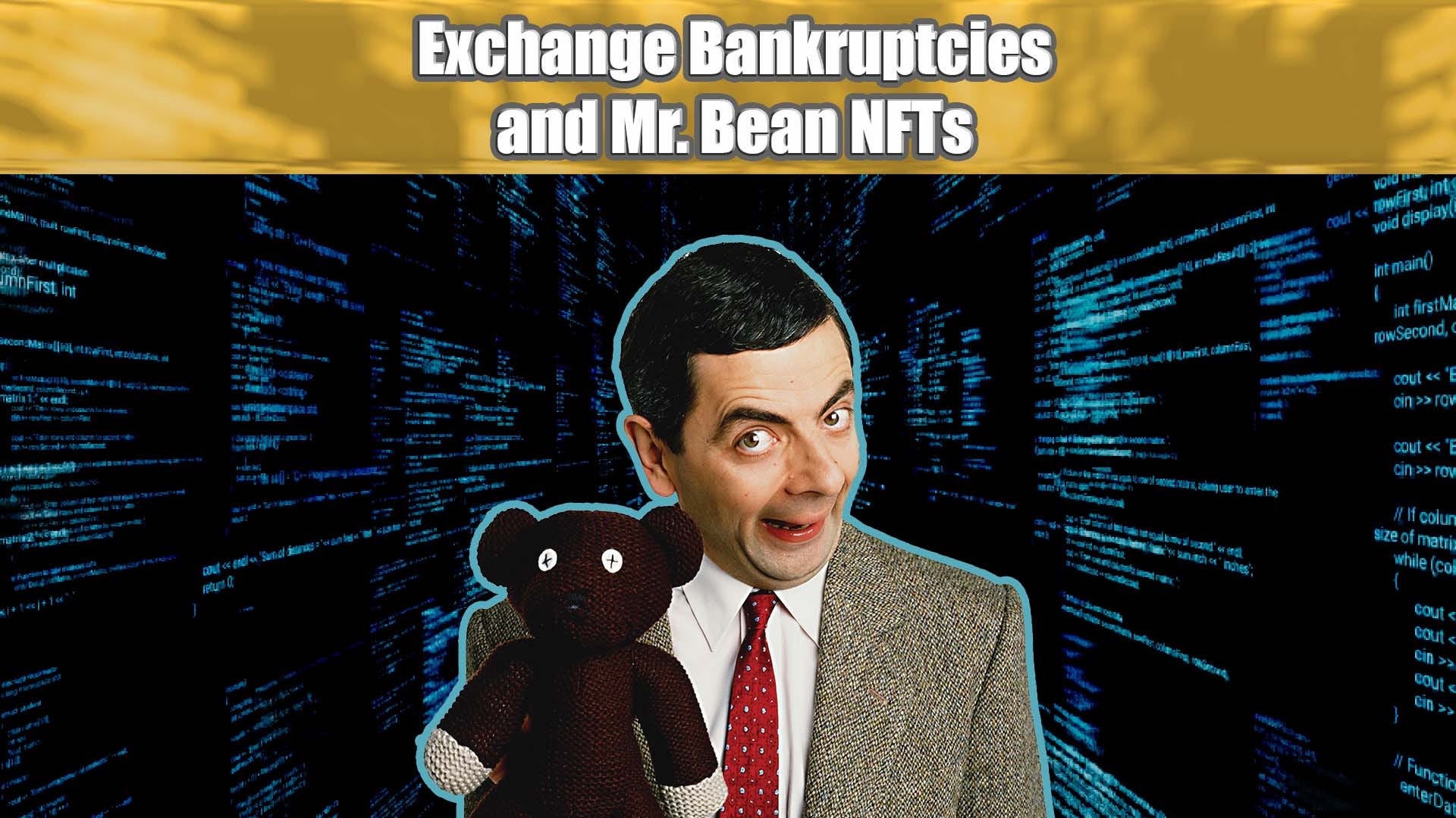 Exchange Bankruptcies and Mr. Bean NFTs | May 12 2022