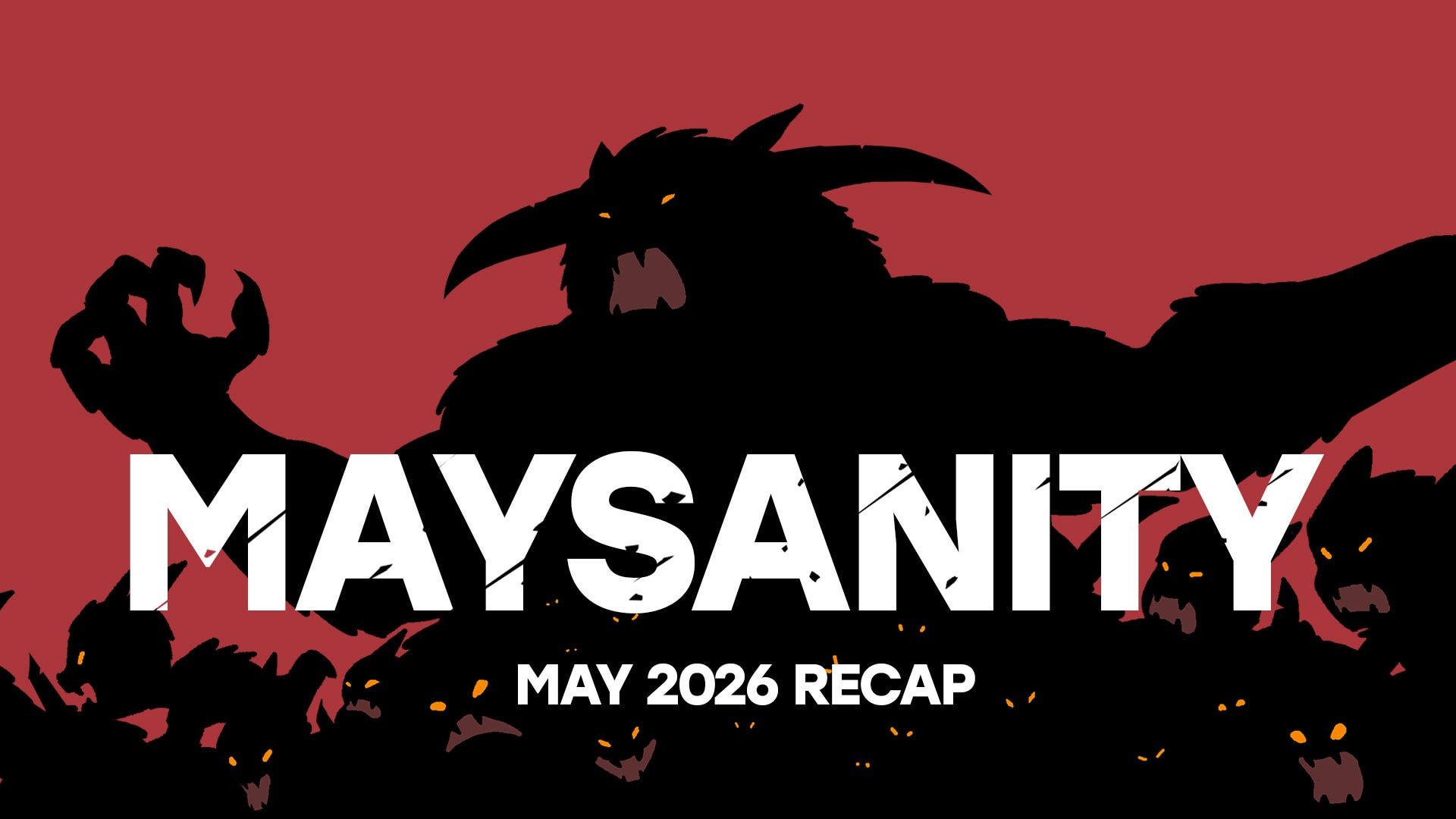 MAYSANITY — End of The Month Recap