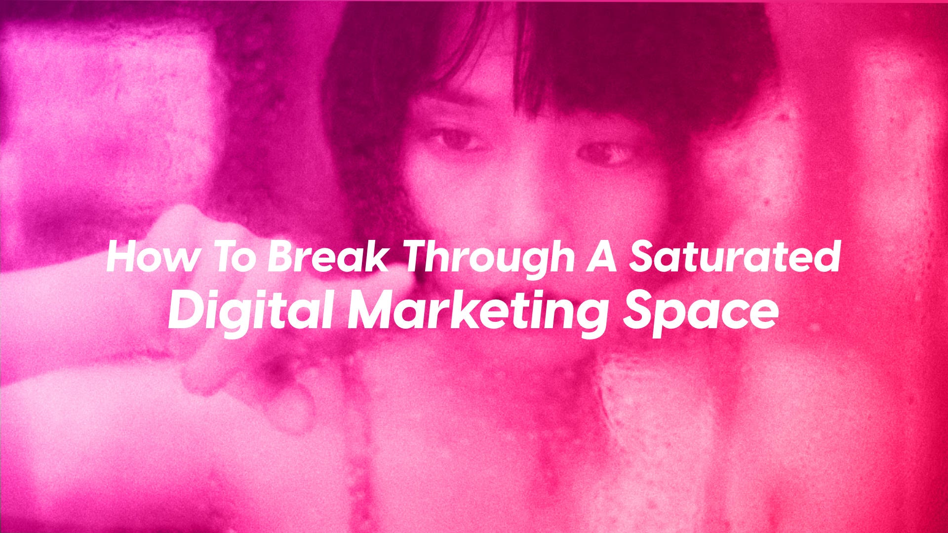 How to break through a saturated digital marketing space