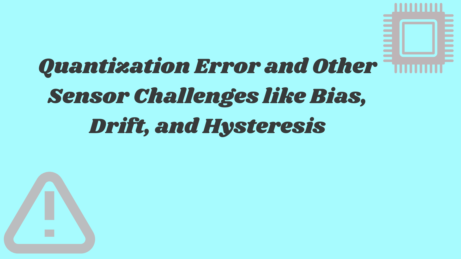 Quantization Error and Other Sensor Challenges like Bias, Drift, and Hysteresis