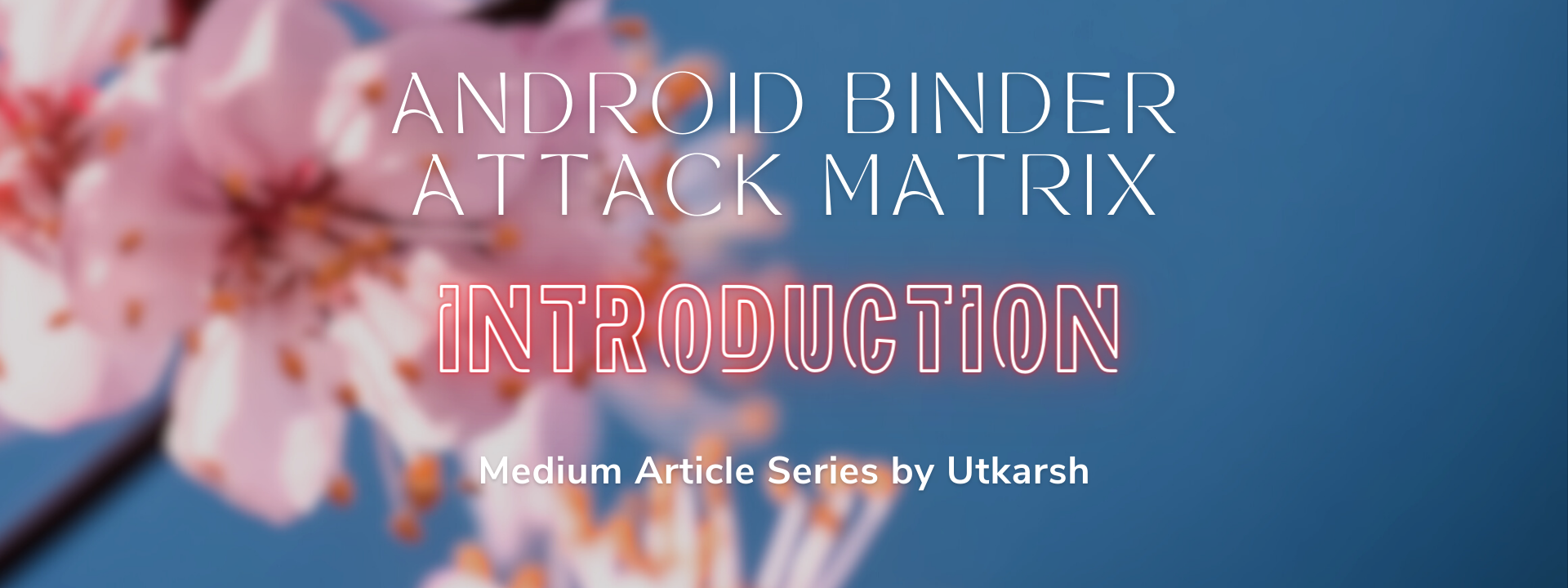 Android Binder Attack Matrix: Introduction