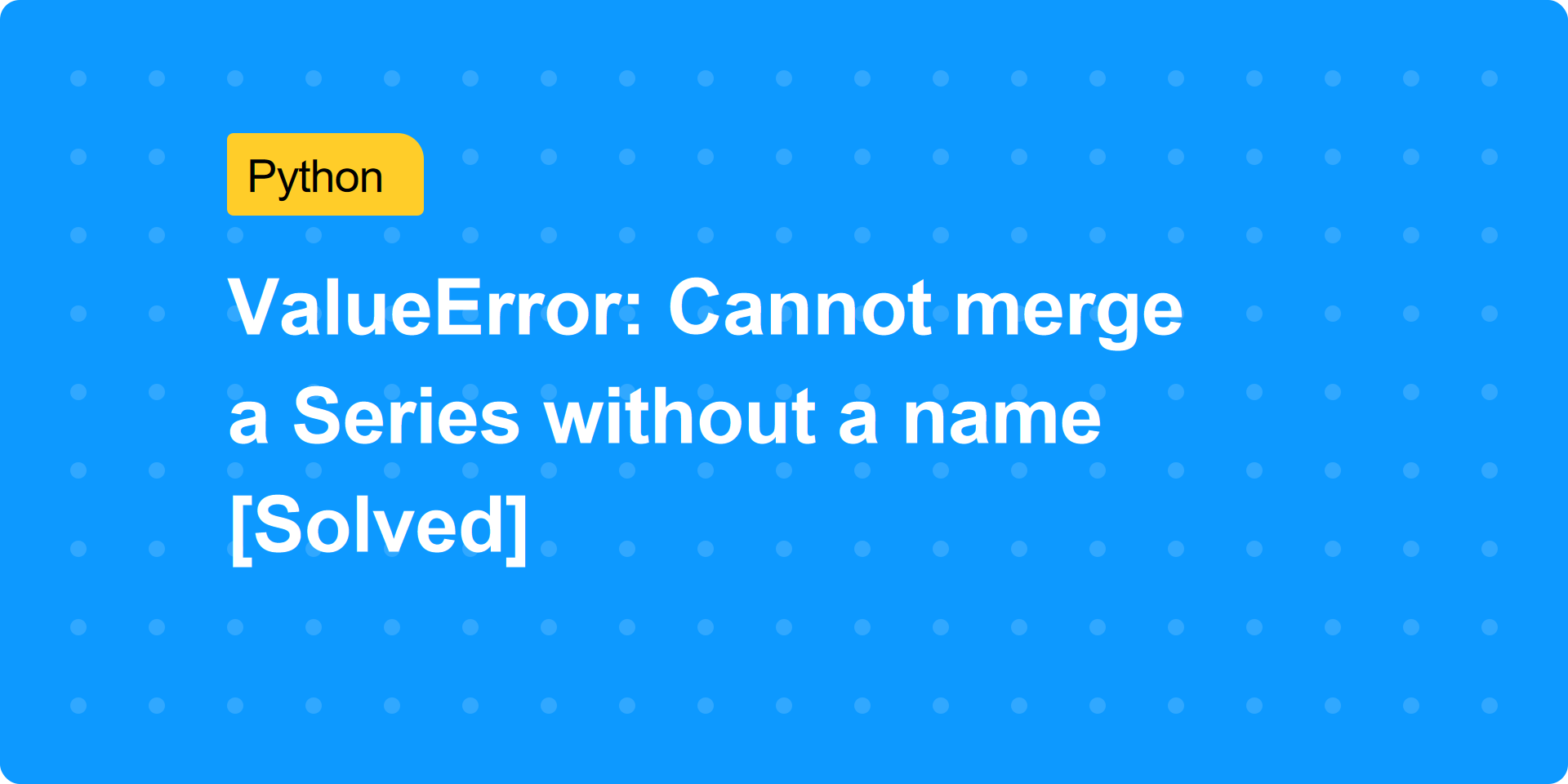 ValueError: Cannot merge a Series without a name [Solved]