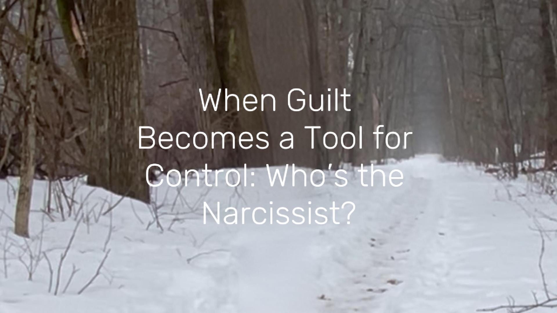 When Guilt Becomes a Tool for Control: Who’s the Narcissist?