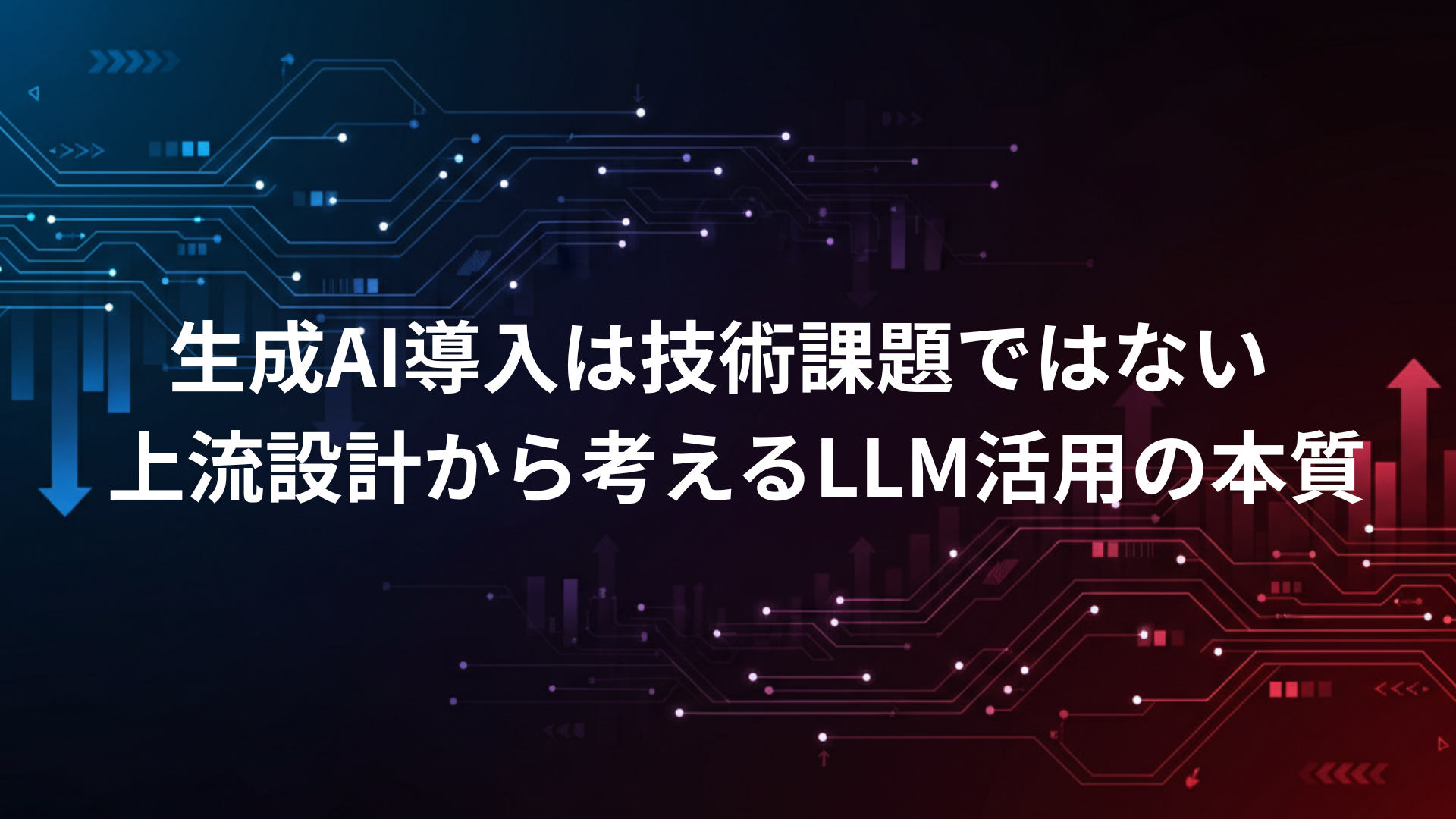 生成AI導入は技術課題ではない ― 上流設計から考えるLLM活用の本質