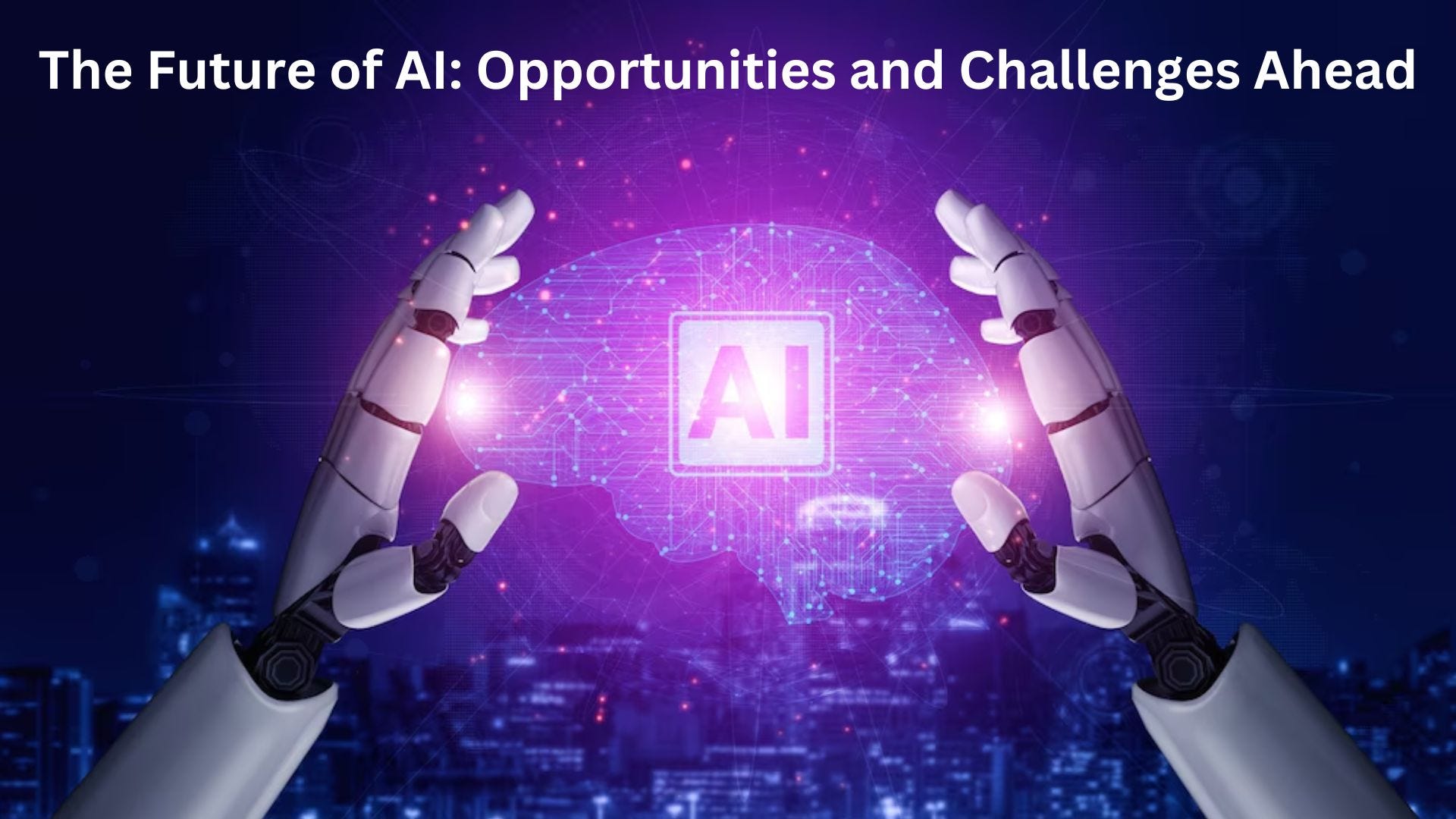 The Future of AI: Opportunities and Challenges Ahead