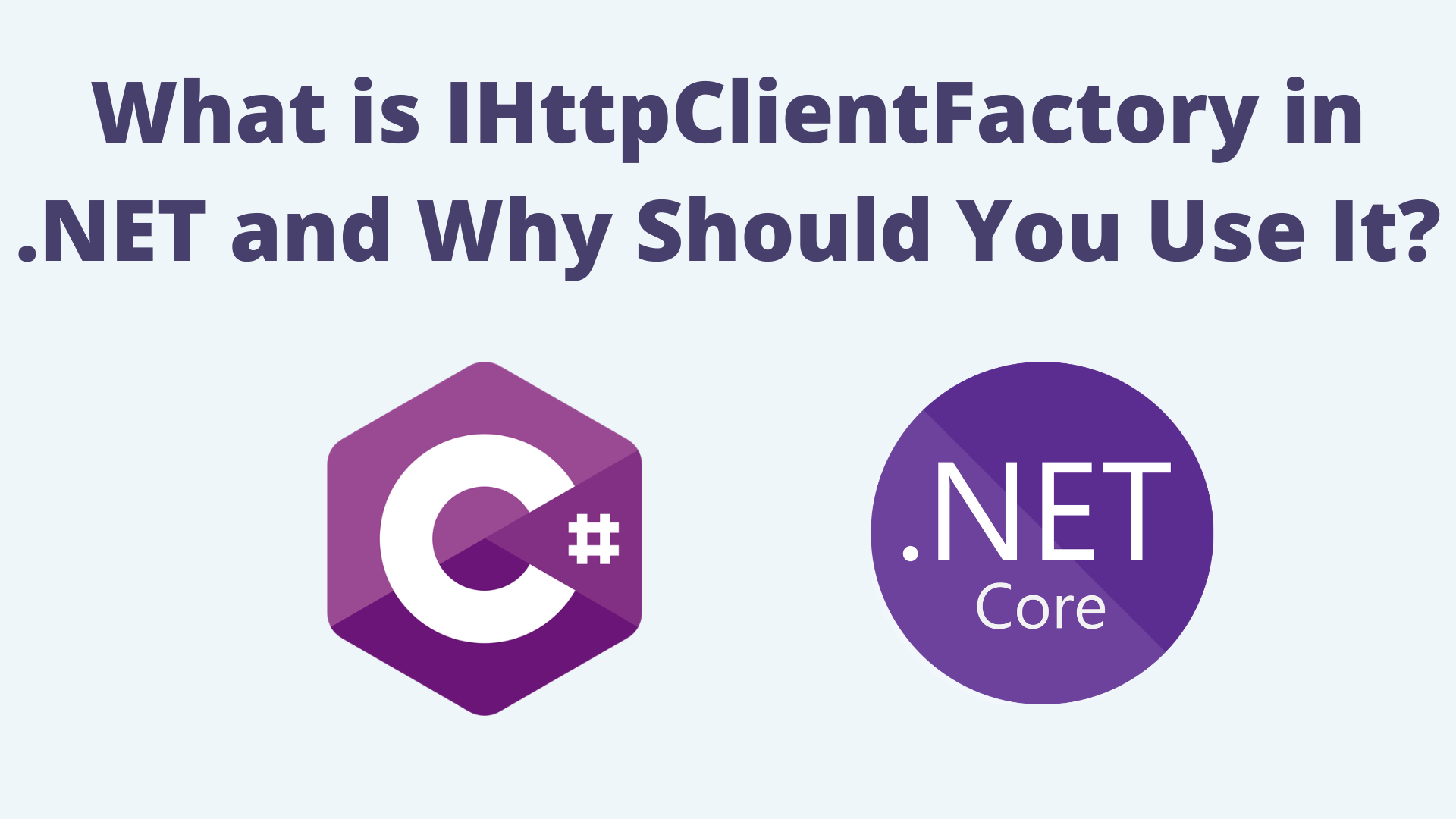 What is IHttpClientFactory in .NET and Why Should You Use It?