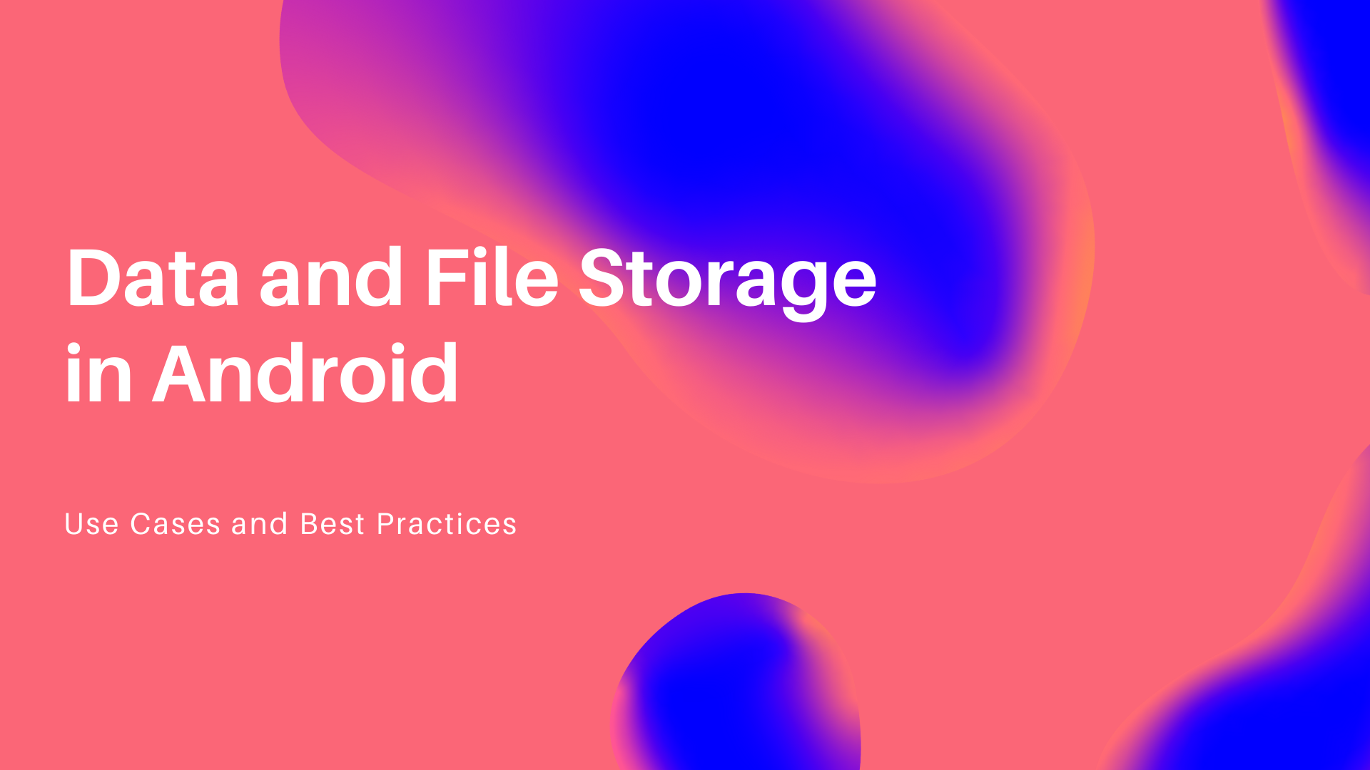 Use Cases and Best Practices: Data and File Storage in Android