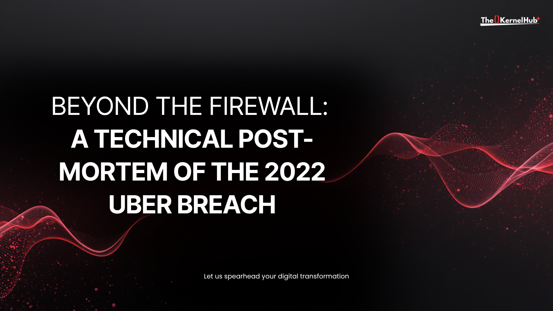 Beyond the Firewall: A Technical Post-Mortem of the 2022 Uber Breach