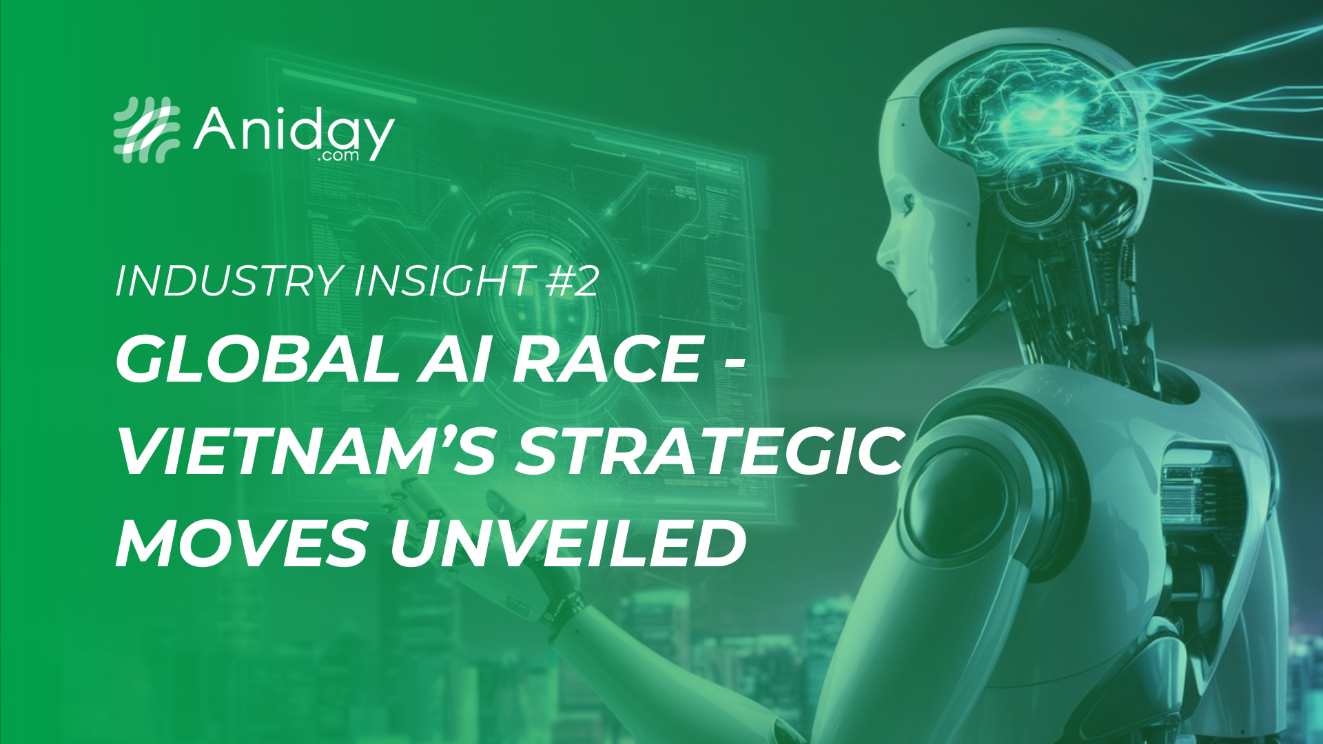 Aniday Industry Insight #2: Global AI Race — Vietnam’s Strategic Moves Unveiled