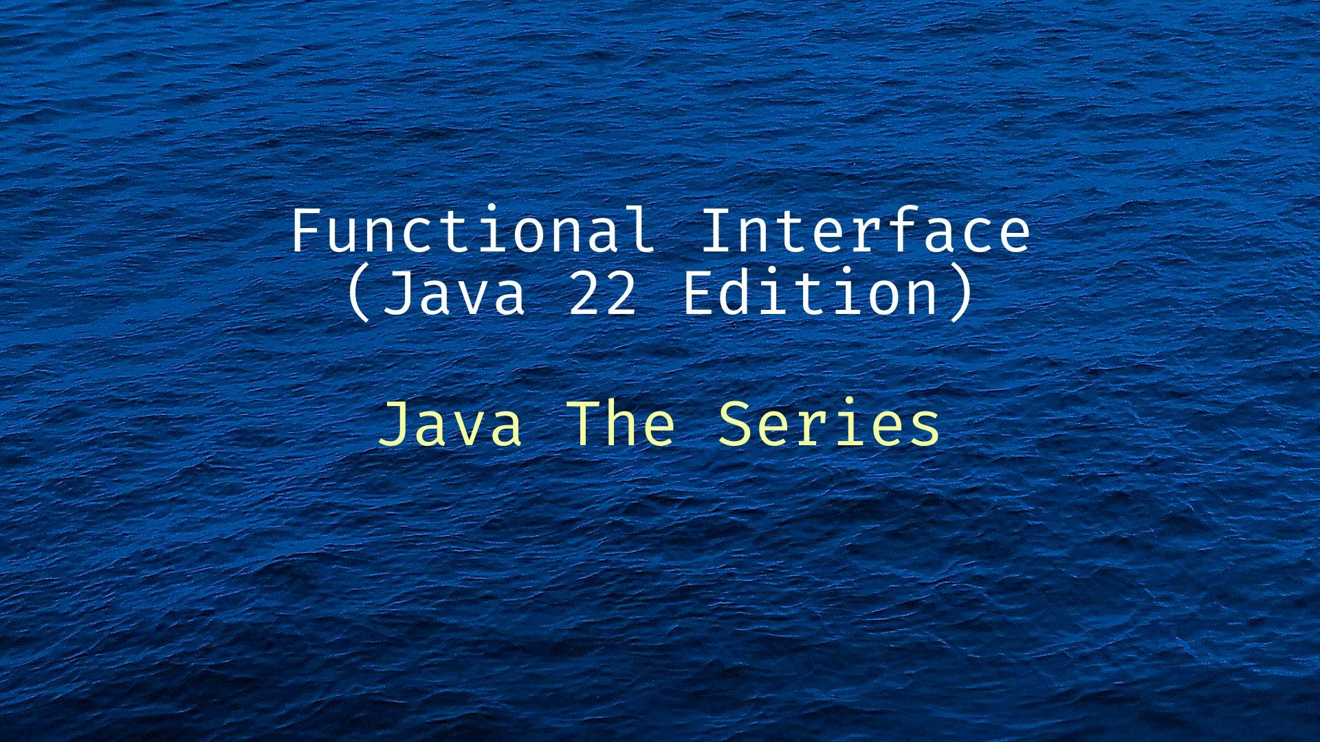 Functional Interface (Java 22 Edition) — Java The Series