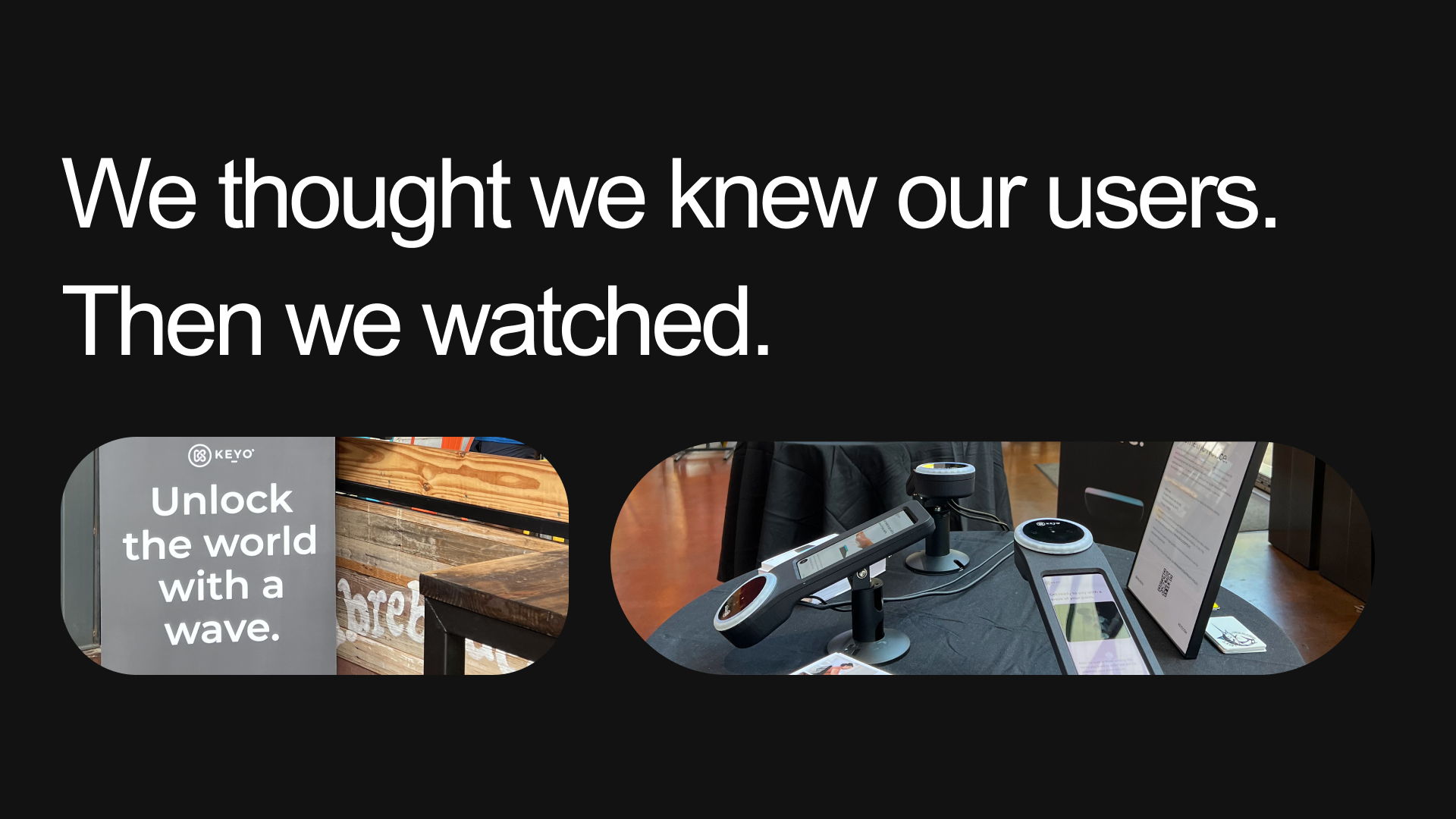 We thought we knew our users. Then we watched.