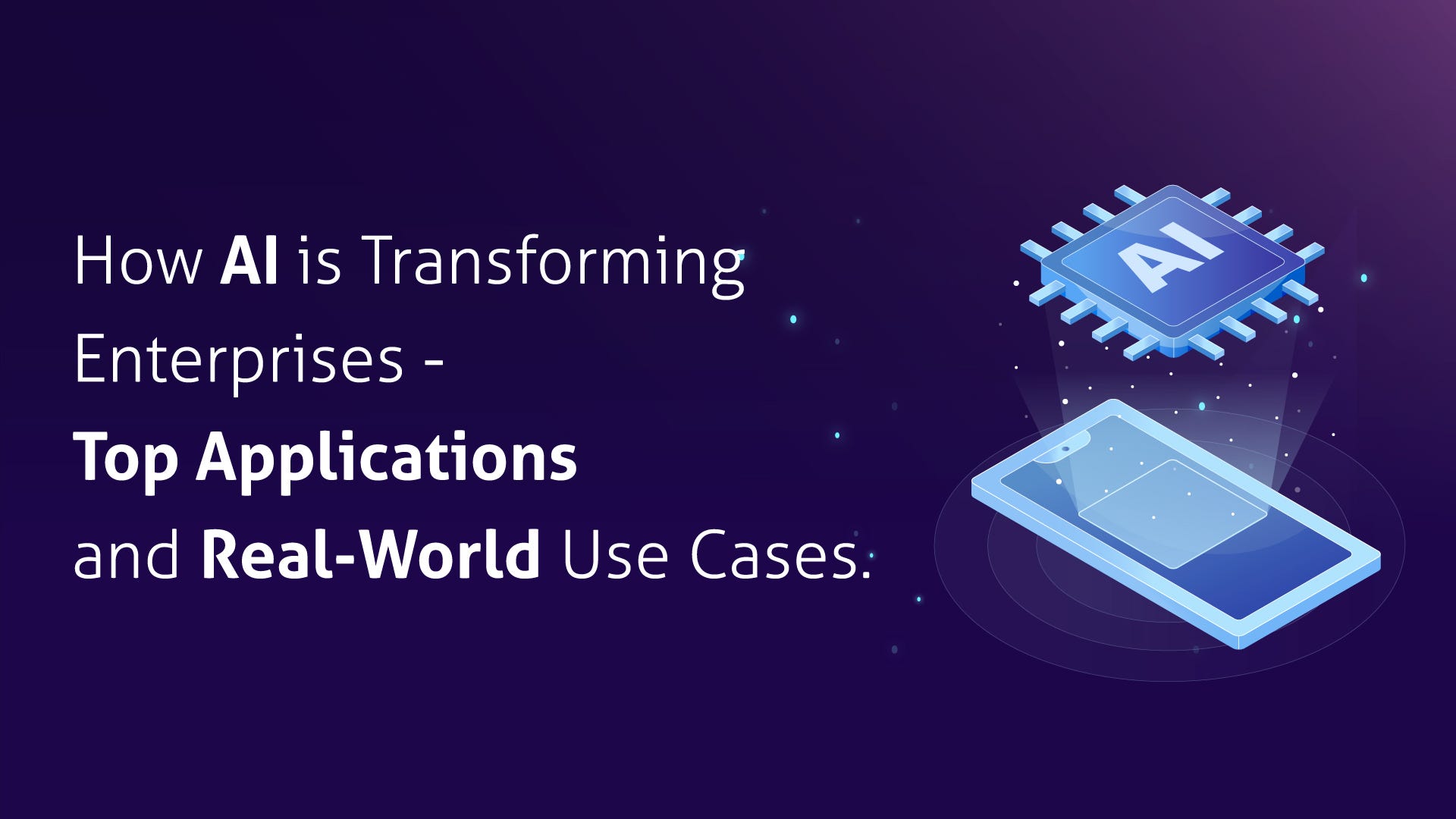 How AI is Transforming Enterprises — Top Applications and Real-World Use Cases.