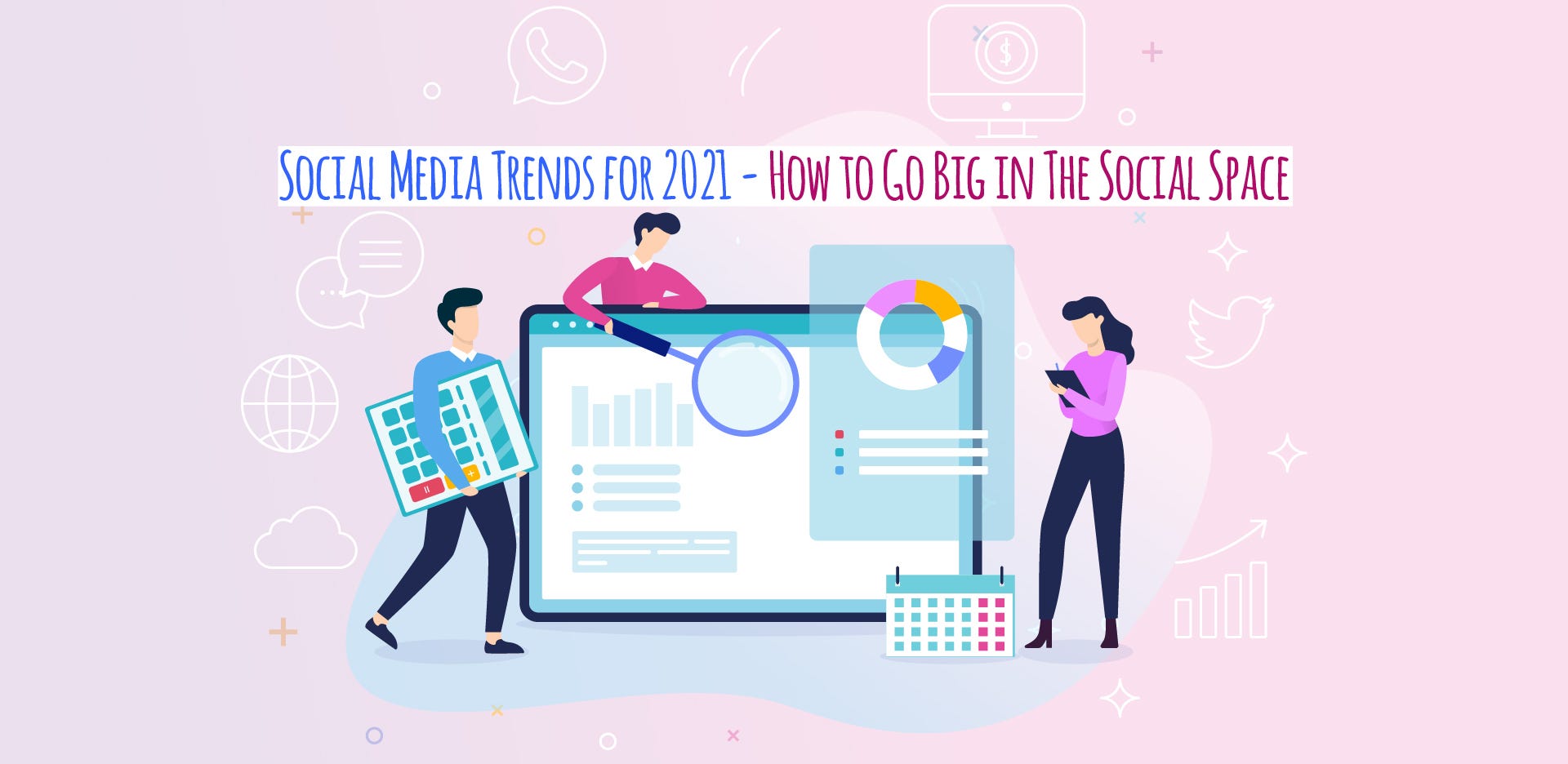 Social Media Trends for 2021 — How to Go Big in The Social Space