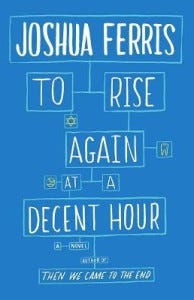 to rise again at a decent hour joshua ferris