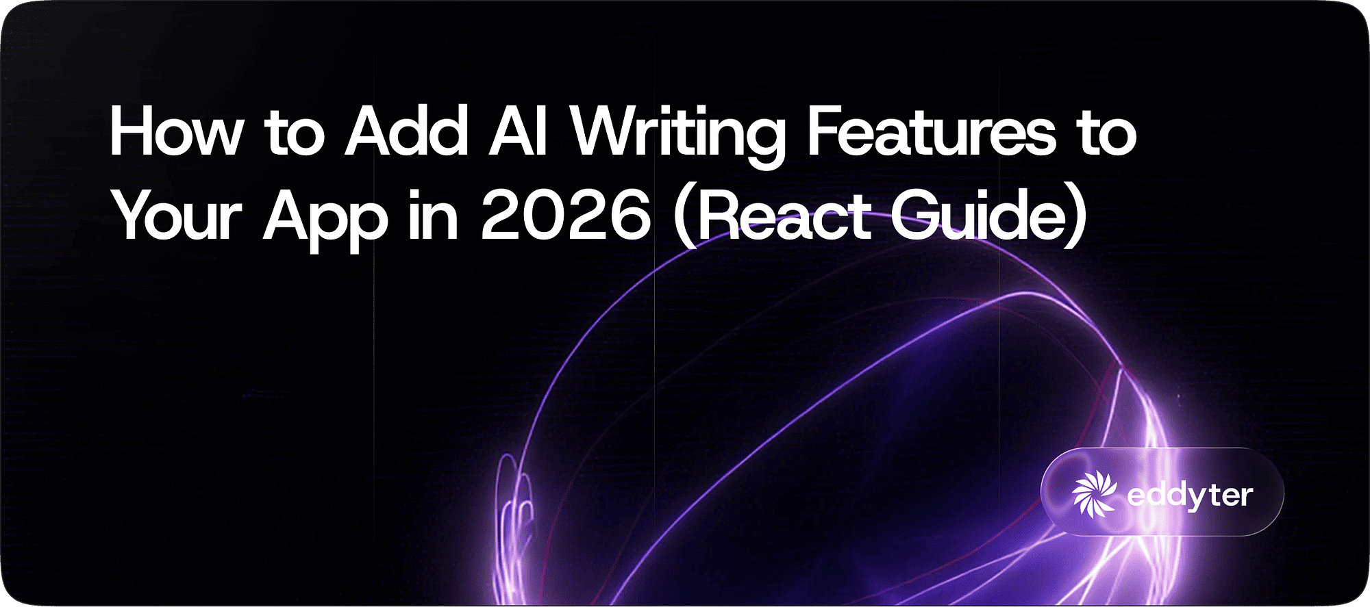 How to Add AI Writing Features to Your App in 2026 (React Guide)