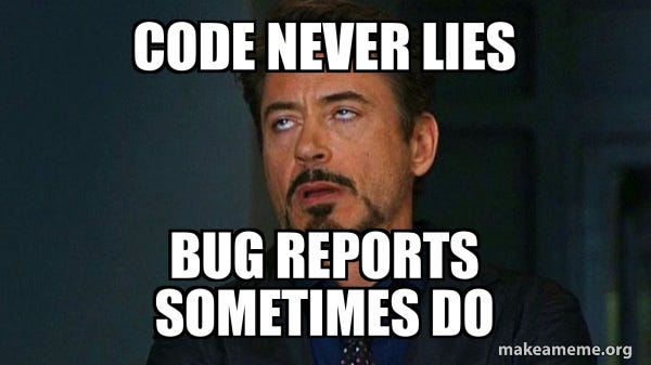 Code never lies, bug reports sometimes do.