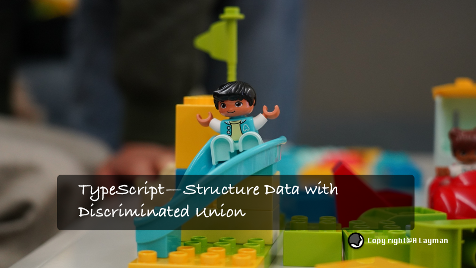 TypeScript — Structure Data with Discriminated Union TypeScript — Structure Data with Discriminated Union