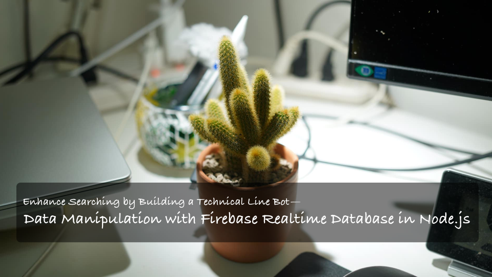 Enhance Searching by Building a Technical Line Bot — Data Manipulation with Firebase Realtime… Enhance Searching by Building a Technical Line Bot — Data Manipulation with Firebase Realtime…