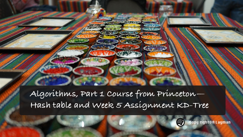 Algorithms, Part 1 Course from Princeton — Hash table and Week 5 Assignment KD-Tree Algorithms, Part 1 Course from Princeton — Hash table and Week 5 Assignment KD-Tree