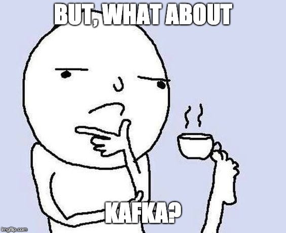 “What about Kafka?” by [imgflip](https://imgflip.com/)