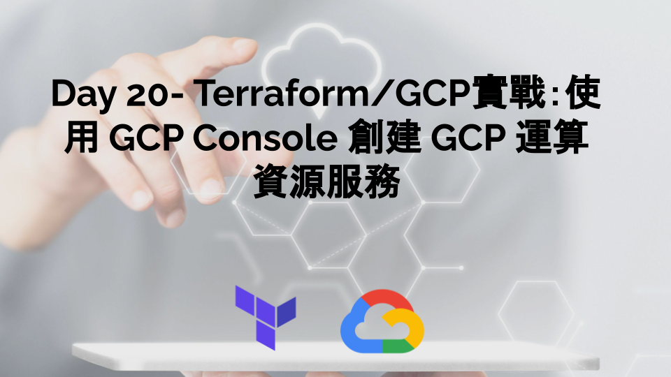 Day 20- Terraform/GCP實戰：使用 GCP Console 創建 GCP 運算資源服務