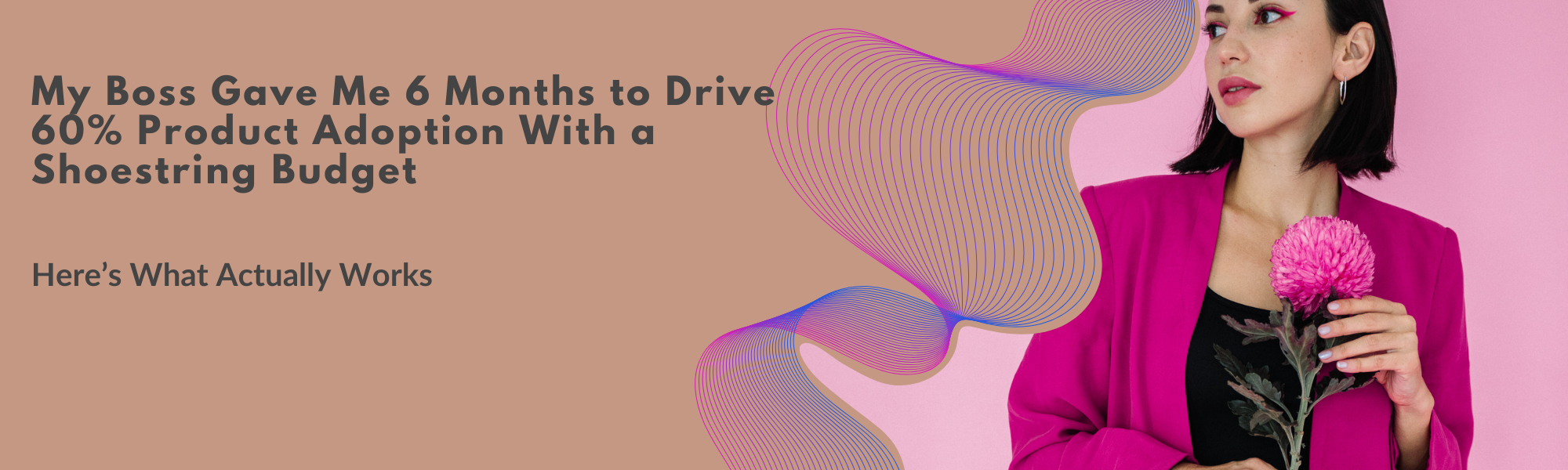 My Boss Gave Me 6 Months to Drive 60% Product Adoption With a Shoestring Budget.