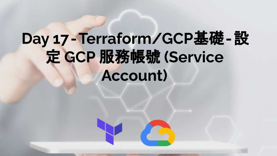 Day 17 — Terraform/GCP基礎 — 設定 GCP 服務帳號 (Service Account)