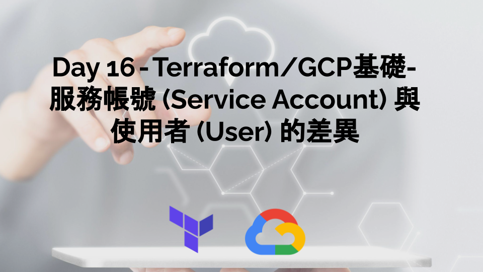 Day 16 — Terraform/GCP基礎 — 服務帳號 (Service Account) 與使用者 (User) 的差異