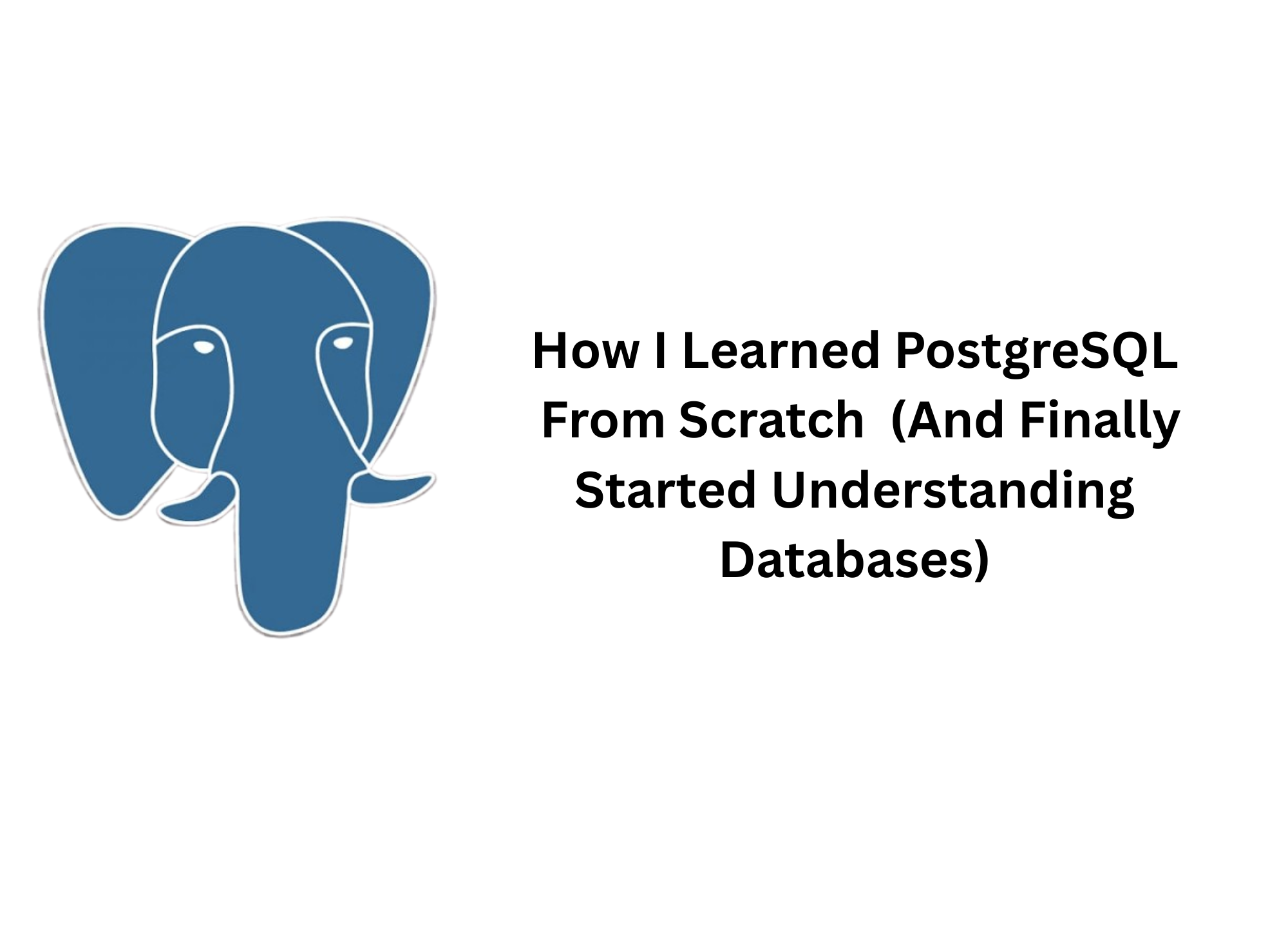 How I Learned PostgreSQL From Scratch (And Finally Started Understanding Databases)